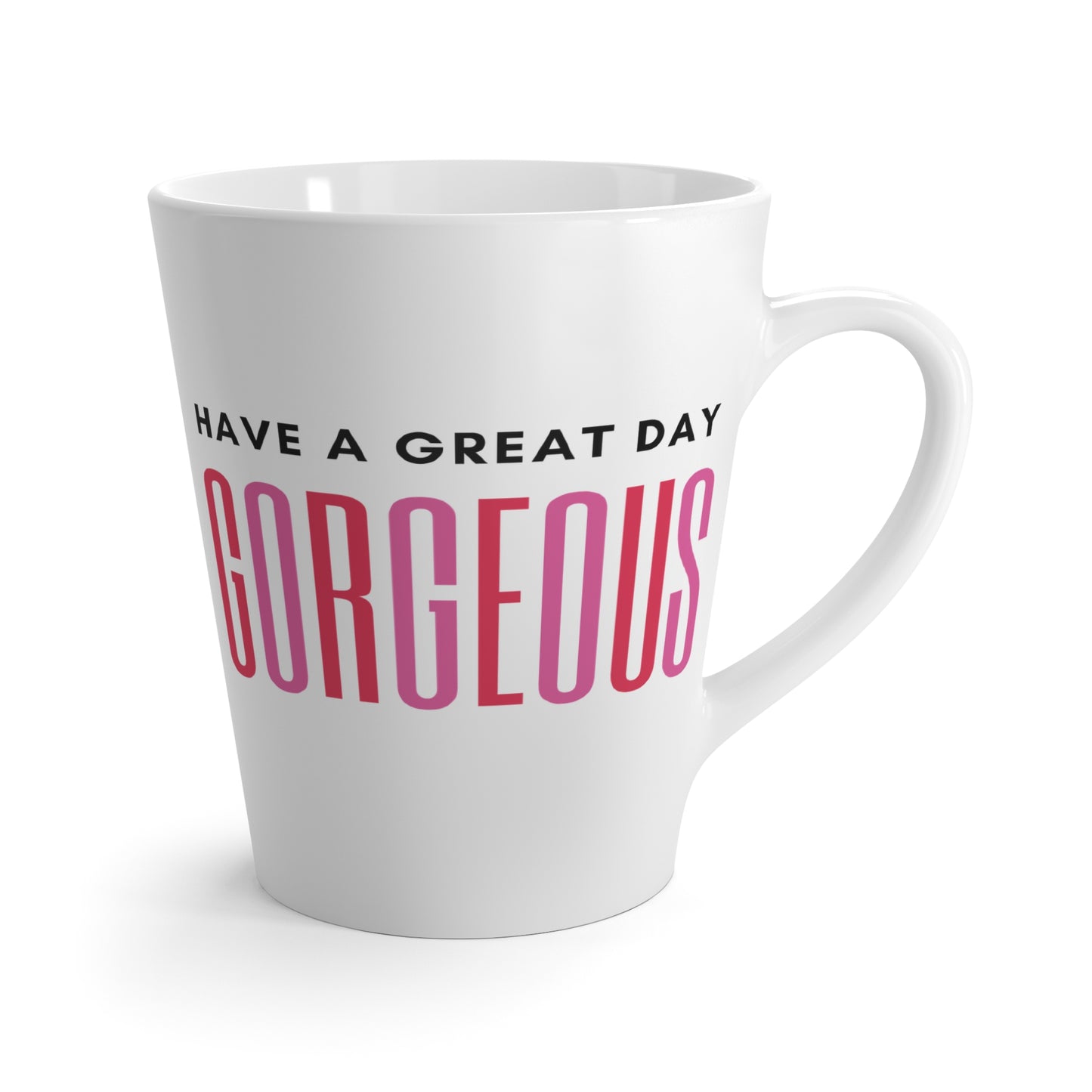 Have a Great Day Gorgeous Latte Mug